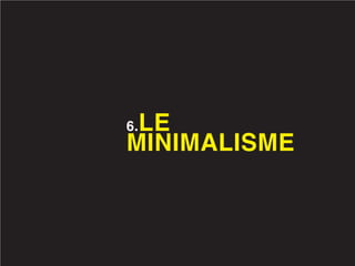 LE
6.
MINIMALISME
 
