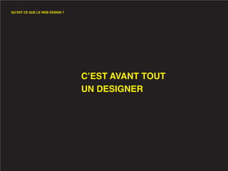 QU’EST CE QUE LE WEB DESIGN ?




                                C’EST AVANT TOUT
                                UN DESIGNER
 