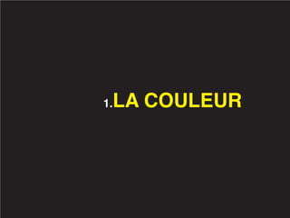 LA COULEUR
1.
 