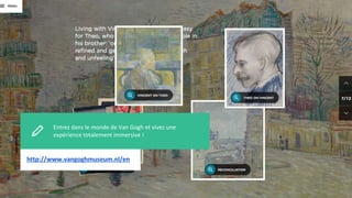 Entrez dans le monde de Van Gogh et vivez une
expérience totalement immersive !
Test pourjhhj
http://www.vangoghmuseum.nl/en
 