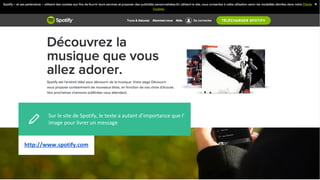 Sur le site de Spotify, le texte a autant d’importance que l’
image pour livrer un message
Test pourjhhj
http://www.spotify.com
 