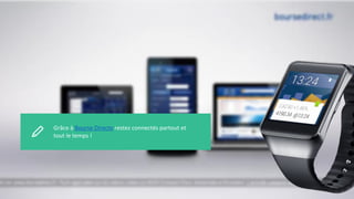 Grâce à Bourse Directe restez connectés partout et
tout le temps !
 