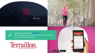 La balance connectée de Terraillon.
Nouvel objet pour suivre facilement son poids, son IMC
et sa composition corporelle...
 
