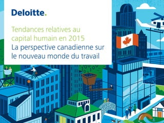 Tendances relatives au
capital humain en 2015
La perspective canadienne sur
le nouveau monde du travail
 
