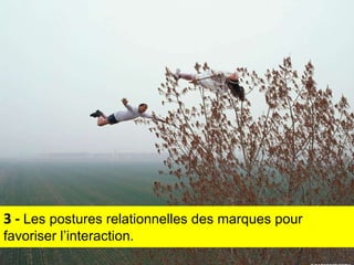 3 -  Les postures relationnelles des marques pour favoriser l’interaction. 