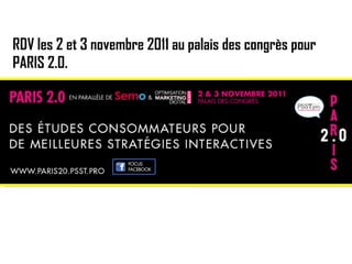 RDV les 2 et 3 novembre 2011 au palais des congrès pour PARIS 2.0. 