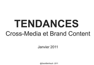 TENDANCES
Cross-Media et Brand Content
Janvier 2011

@SarahBerthault - 2011

 