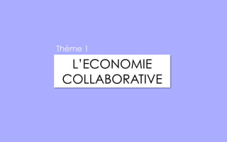 L’ECONOMIE
COLLABORATIVE
Thème 1
 