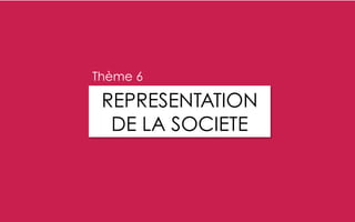 REPRESENTATION
DE LA SOCIETE
Thème 6
 