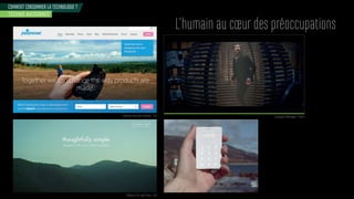 L’humain au cœur des préoccupations
COMMENT CONSOMMER LA TECHNOLOGIE ?
TECHNO RAISONNÉE
Téléphone équitable Fairphone - USA
Téléphone The Light Phone - USA
Campagne Volkswagen - France
 