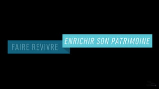 FAIRE REVIVRE
ENRICHIR SON PATRIMOINE
 