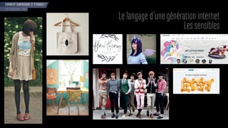COMMENT SURPRENDRE ET ÉTONNER ?
OPTIMISME POP
Le langage d’une génération internet
Les sensibles
 
