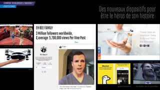 COMMENT REVALORISER L’INDIVIDU ?
Des nouveaux dispositifs pour
être le héros de son histoire
EHBEEFAMILY
3Millionfollowersworldwide,
&average 5,700,000viewsPerVinePost
EGOTECHNO
Drone Lily
Kinetic Megafaces - Sotchi 2014 - Opérateur MegafonApplications Broadcast Meerkat
Drone Nixie “wearable & Flyable” - prototype
ispositi sel e en ers o r - entre commercia x lépierre
 