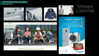 COMMENT RÉPONDRE AUX DÉSIRS DE PERFORMANCE ?
Performance
& Control Freak
QUANTIFIED SELF
Blouson GPS pour enfants - Gemo
Montre-téléphone GPS pour enfants - Filip
Gamme appareils connectés - Candy
Lunar project - prototype
Project Soli - Google
 