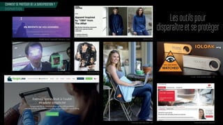 Lesoutilspour
disparaîtreetseprotéger
COMMENT SE PROTÉGER DE LA SUREXPOSITION ?
DISPARITION
Vêtements 1984
Protections textile Belly Armor - USA
IC Loak - clé de connexion cryptée - USA
Programme SwissLife e-réputation
Provider internet “responsable” Newmanity - France
“Anti recognition Glasses” - prototype Real ace lamofla e
 