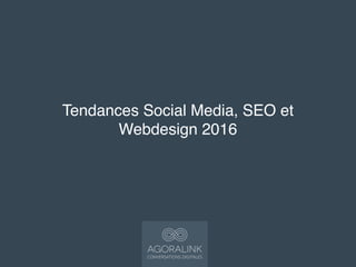 Tendances Social Media, SEO et
Webdesign 2016
 