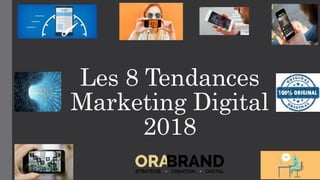 Les 8 Tendances
Marketing Digital
2018
 