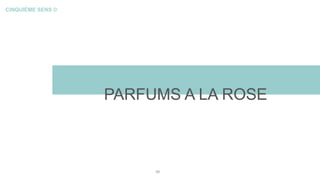 CINQUIÈME SENS ©
PARFUMS A LA ROSE
49
 