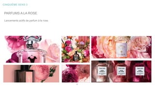CINQUIÈME SENS ©
14
PARFUMS A LA ROSE
Lancements actifs de parfum à la rose.
 