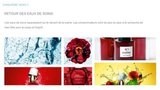 CINQUIÈME SENS ©
5
RETOUR DES EAUX DE SOINS
Les eaux de soins reparaissent sur le devant de la scène. Les consommateurs sont de plus en plus à la recherche de
bien être pour le corps et l'esprit.
 