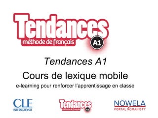 Tendances A1
Cours de lexique mobile
e-learning pour renforcer l’apprentissage en classe
 