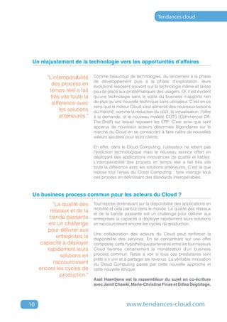 Tendances cloud




 Un réajustement de la technologie vers les opportunités d’affaires

        "L’interopérabilité    Comme beaucoup de technologies, du lancement à la phase
                               de développement puis à la phase d’exploitation, leurs
          des process en       évolutions reposent souvent sur la technologie même et laisse
         temps réel a fait     peu de place aux problématiques des usagers. Or, il est évident
          très vite toute la   qu’une technologie sans le socle du business n’apporte rien
          différence avec      de plus qu’une nouvelle technique sans utilisateur. C’est en ce
                               sens que le moteur Cloud s’est alimenté des nouveaux besoins
              les solutions    du marché, comme la réduction du coût, la virtualisation, l’offre
              antérieures."    à la demande, et le nouveau modèle COTS (Commercial Off-
                               The-Shelf) sur lequel reposent les ERP. C’est ainsi que sont
                               apparus de nouveaux acteurs désormais légendaires sur le
                               marché du Cloud en se consacrant à faire naître de nouvelles
                               valeurs ajoutées pour leurs clients.

                               En effet, dans le Cloud Computing, l’utilisateur ne retient pas
                               l’évolution technologique mais le nouveau service offert en
                               déployant des applications innovatrices de qualité et fiables.
                               L’interopérabilité des process en temps réel a fait très vite
                               toute la différence avec les solutions antérieures. C’est là que
                               repose tout l’enjeu du Cloud Computing : faire interagir tous
                               ces process en définissant des standards interopérables.



 Un business process commun pour les acteurs du Cloud ?
          "La qualité des      Tout repose dorénavant sur la disponibilité des applications en
                               mobilité et cela partout dans le monde. La qualité des réseaux
         réseaux et de la
                               et de la bande passante est un challenge pour délivrer aux
         bande passante        entreprises la capacité à déployer rapidement leurs solutions
         est un challenge      en raccourcissant encore les cycles de production.
        pour délivrer aux
                               Une collaboration des acteurs du Cloud peut renforcer la
            entreprises la     disponibilité des services. En se concentrant sur une offre
      capacité à déployer      composite, cette hypothétique partenariat entre les fournisseurs
        rapidement leurs       Cloud favorise certainement la monétisation d’un business
              solutions en     process commun. Reste à voir si tous ces prestataires sont
                               prêts à s’unir et à partager les revenus. La véritable innovation
          raccourcissant       du Cloud Computing passe par cette nouvelle approche et
     encore les cycles de      cette nouvelle éthique.
              production."
                               Axel Haentjens est le rassembleur du sujet en co-écriture
                               avec Jamil Chawki, Marie-Christine Finas et Gilles Deghilage.



10                                               www.tendances-cloud.com
 