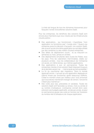 Tendances cloud




          La liste est longue de tous les domaines transverses pour
          lesquels il existe d’excellentes solutions SaaS.

     Pour les entreprises, les bénéfices des solutions SaaS sont
     encore plus importants que ceux induits par les infrastructures
     clouds publics :

     •	 Des applications... qui fonctionnent. L’hypothèse “mon
          application ne fonctionne pas” n’existe plus ! Quand une
          entreprise prend la décision d’acquérir une solution SaaS,
          elle va avoir accès à la même application qui est déjà utilisée
          par des centaines ou des milliers d’autres entreprises.
     •	   Des délais de déploiement courts : ils se mesurent en
          semaines ou mois, jamais en années.
     •	   Des déploiements simultanés dans toutes les filiales, tous
          les pays. Finis les calendriers interminables, étalés sur
          plusieurs années ; tous les collaborateurs de l’entreprise
          ont accès, en même temps, aux mêmes applications.
     •	   Des applications à jour, en permanence. Toutes les
          entreprises clientes d’une solution SaaS disposent toujours
          de la dernière version car … c’est la seule qui soit accessible !
     •	   La fin du cauchemar des migrations. Dans le monde
          applicatif ancien, il arrivait qu’une application déployée en
          interne finisse par fonctionner après beaucoup d’efforts.
          C’était le moment choisi par l’éditeur pour vous annoncer
          que vous deviez maintenant changer de version, l’ancienne
          n’étant plus maintenue !
     •	   Des coûts plus bas, prévisibles et variables. Toutes les
          solutions SaaS sont facturées au temps, mois ou année et
          au nombre d’utilisateurs. L’entreprise connaît donc avec
          précision ses budgets applicatifs, année par année, et peut
          en permanence ajuster ses coûts en fonction de l’évolution
          du nombre réel d’utilisateurs de chaque application.




17                       www.tendances-cloud.com
 