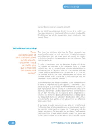 Tendances cloud




                              standardisation des services et la sécurité.

                              Sur ce point les entreprises devront revenir à la réalité : on
                              n’aura jamais dans un cloud privé l’efficience d’un cloud public.
                              C’est bien ce qui fait dire aux puristes qu’un cloud privé n’est
                              pas du Cloud.




 Difficile transformation
                     "Sans    Tirer tous les bénéfices attendus du Cloud nécessite une
                              vraie transformation qui doit prendre en compte les aspects
       standardisation et
                              technologiques bien sûr, mais aussi, et surtout, les modes
     sans la simplification   opératoires, la culture, l’organisation et les compétences. Cela
          qu’elle apporte,    n’est jamais facile.
       « cloudifier » peut
                              En effet, comme dans tous les domaines, le plus difficile est
            se révéler pire   de changer les habitudes et les mentalités. Dans la grande
         que le mode de       majorité des cas, la culture IT reste orientée vers la fourniture
          fonctionnement      d’infrastructures. Il s’agit ici d’effectuer une transition vers une
                  existant"   culture orientée vers la fourniture de services, et qui plus est,
                              de services à plus forte valeur ajoutée pour les métiers. En
                              d’autres termes, il faut que l’IT se tourne davantage vers ses
                              clients et « monte dans les couches ».

                              Standardiser est une étape nécessaire. Sans standardisation
                              et sans la simplification qu’elle apporte, « cloudifier » peut
                              se révéler pire que le mode de fonctionnement existant. Elle
                              doit impliquer l’IT et ses clients et se formaliser autour d’un
                              catalogue de service. L’état de la démarche de standardisation
                              est un bon indicateur de la capacité d’une organisation à
                              entamer une démarche de Cloud. Standardiser peut être rapide
                              sur des projets tactiques adressant des besoins ciblés. Dans
                              une démarche plus globale, c’est typiquement une affaire de
                              plusieurs années.

                              Il faut aussi prendre conscience que plus on cherchera de
                              l’efficience et de la valeur ajoutée dans un cloud plus on perdra
                              du contrôle, notamment au niveau de l’infrastructure et des
                              modes opératoires. Par exemple, une appliance PaaS apporte
                              rapidement une grande valeur ajoutée, mais c’est aussi une
                              boîte noire qui impose un certain nombre de choses. Ce constat



31                                               www.tendances-cloud.com
 