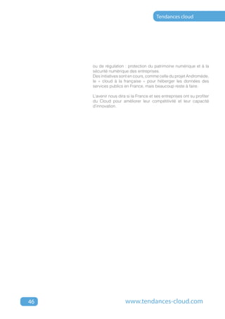 Tendances cloud




     ou de régulation : protection du patrimoine numérique et à la
     sécurité numérique des entreprises.
     Des initiatives sont en cours, comme celle du projet Andromède,
     le « cloud à la française » pour héberger les données des
     services publics en France, mais beaucoup reste à faire.

     L’avenir nous dira si la France et ses entreprises ont su profiter
     du Cloud pour améliorer leur compétitivité et leur capacité
     d’innovation.




46                     www.tendances-cloud.com
 