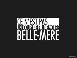 CE N’EST PAS
UN COUP DE FIL DE VOTRE

BELLE-MERE

 