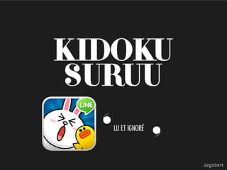 KIDOKU
SURUU

‘ ’
LU ET IGNORÉ

 