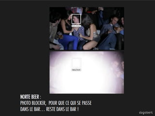 NORTE BEER :
PHOTO BLOCKER, POUR QUE CE QUI SE PASSE
DANS LE BAR… RESTE DANS LE BAR !

 