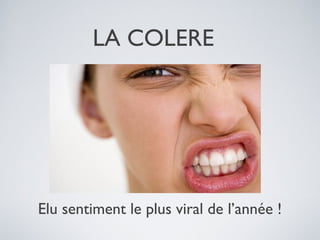 LA COLERE

Elu sentiment le plus viral de l’année !

 