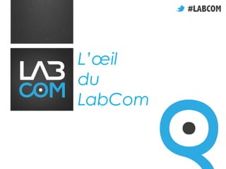 L’œil
du
LabCom
 