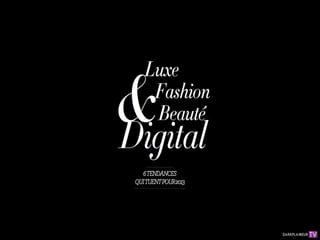 Luxe

  &Fashion
    Beauté
Digital
     6 TENDANCES
 QUI TUENT POUR 2013
 