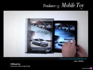 Mobile
                   Tendance             #5
                                           Toy




                                        http://youtu.be/hckCBO2eezM
                                                    L’Oréal - - CinePrint
                                                      Lexus Taxi Shop

L’Idée qui tue :
Faire de son mobile un objet de désir
 