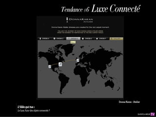 Luxe
                   Tendance          Connec
                                    #6
                                         té




                                        Donna Karan - Atelier

L’Idée qui tue :
Le luxe, futur des objets connectés ?
 