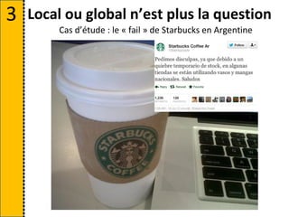 3   Local ou global n’est plus la question
        Cas d’étude : le « fail » de Starbucks en Argentine
 