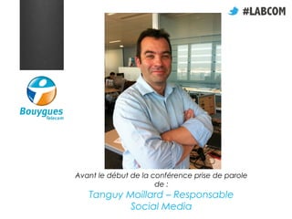 Avant le début de la conférence prise de parole
                      de :
   Tanguy Moillard – Responsable
           Social Media
 
