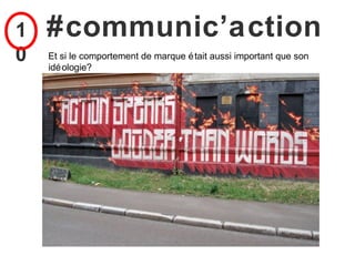 1   #communic’action
0   Et si le comportement de marque é tait aussi important que son
    idé ologie?
 