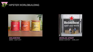 HIPSTER WORLDBUILDING
DISJOINTED
SÉRIE / AOÛT 2017
WORLDS APART
BRAND CONTENT / AVRIL 2017
 