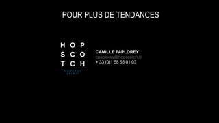 POUR PLUS DE TENDANCES
CAMILLE PAPLOREY
cpaplorey@hopscotch.fr
+ 33 (0)1 58 65 01 03
 