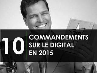 COMMANDEMENTS
SUR LE DIGITAL
EN 2015
44
10
 