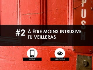 50
À ÊTRE MOINS INTRUSIVE
TU VEILLERAS
#2
MOBILE WEB ETHIQUE
 