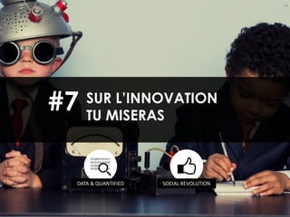 74
SUR L’INNOVATION
TU MISERAS
#7
DATA & QUANTIFIED SOCIAL REVOLUTION
 