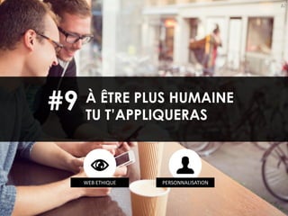 82
À ÊTRE PLUS HUMAINE
TU T’APPLIQUERAS
#9
WEB ETHIQUE PERSONNALISATION
 
