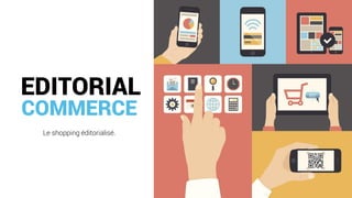 COMMERCE
Le shopping éditorialisé.
EDITORIAL
 