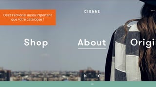 Osez l’éditorial aussi important
que votre catalogue !
 