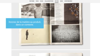 Donnez de la matière au produit,
dans un contexte.
 