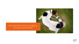 Votre site Web enrichit vos analytics...
Et pourquoi pas l’inverse ?
 